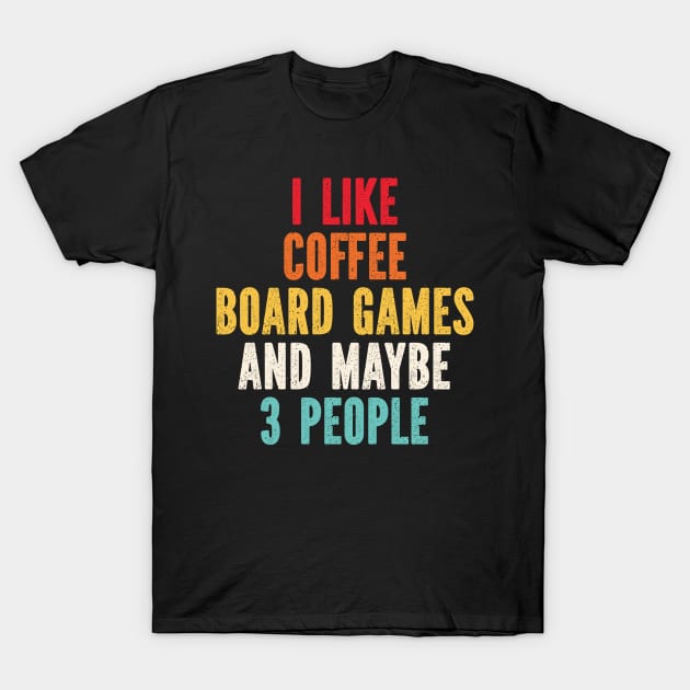 I Like Coffee Board Games And Maybe 3 People T-Shirt by SimonL